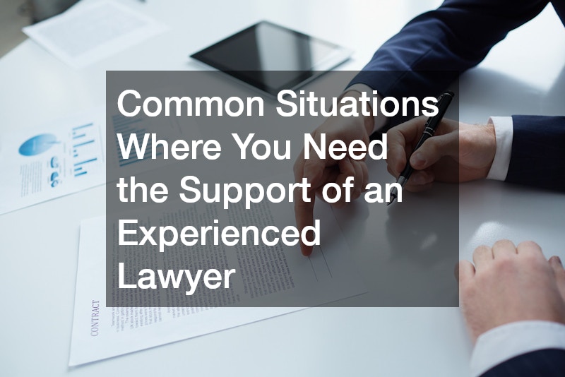 Common Situations Where You Need the Support of an Experienced Lawyer