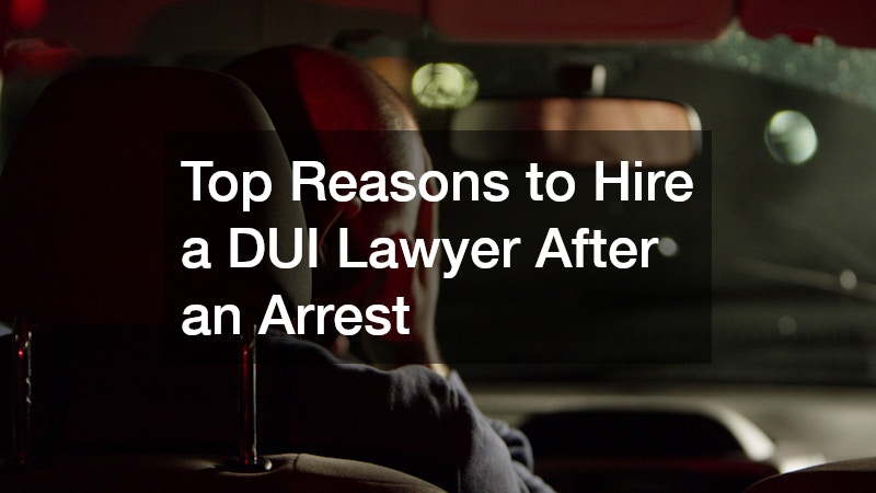Top Reasons to Hire a DUI Lawyer After an Arrest